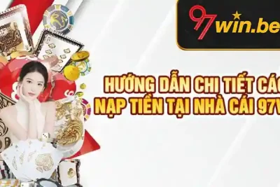Nạp Tiền 97WIN – Hướng Dẫn Chi Tiết Với Ưu Đãi Hấp Dẫn